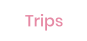 Trips